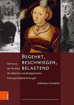 portada Begehrt, Beschwiegen, Belastend: Die Kunst Der Ns-Elite, Die Alliierten Und Die Bayerischen Staatsgemaldesammlungen (en Alemán)