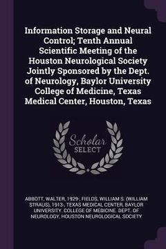 portada Information Storage and Neural Control; Tenth Annual Scientific Meeting of the Houston Neurological Society Jointly Sponsored by the Dept. of Neurolog (en Inglés)