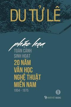 portada Phac Thao Toan Canh Sinh Hoat 20 Nam Van Hoc, Nghe Thuat Mien Nam 1954-1975 (in Vietnamita)