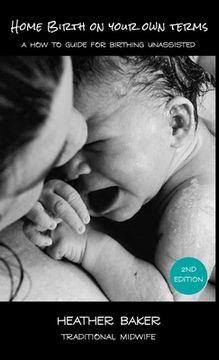 portada Home Birth on Your own Terms: A how to Guide for Birthing Unassisted 