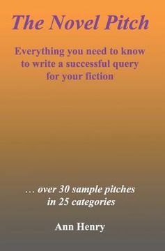 portada The Novel Pitch: Everything you need to know to write a successful query for your fiction (en Inglés)