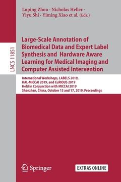 portada Large-Scale Annotation of Biomedical Data and Expert Label Synthesis and Hardware Aware Learning for Medical Imaging and Computer Assisted Interventio (en Inglés)