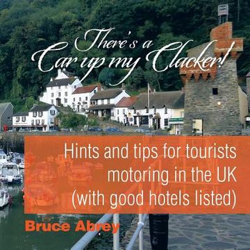 portada There's a Car up my Clacker!: Hints and tips for tourists motoring in the UK (with good hotels listed) (en Inglés)
