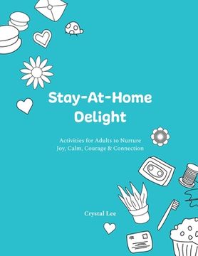 portada Stay-At-Home Delight: Activities for Adults to Nurture Joy, Calm, Courage & Connection (en Inglés)