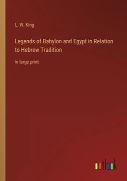 portada Legends of Babylon and Egypt in Relation to Hebrew Tradition: in large print (en Inglés)