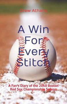 portada A Win For Every Stitch: A Fan's Diary of the 2018 Boston Red Sox Championship Season (en Inglés)