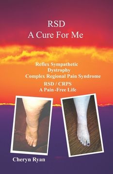 portada Rsd a Cure for Me: Reflex Sympathetic Dystrophy Complex Regional Pain Syndrome Rsd/Crps a Pain-Free Life (en Inglés)