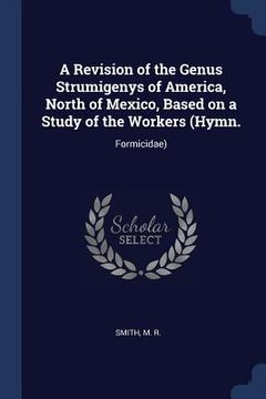 portada A Revision of the Genus Strumigenys of America, North of Mexico, Based on a Study of the Workers (Hymn.: Formicidae) (en Inglés)