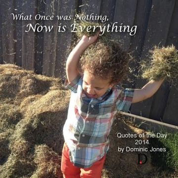portada What Once Was Nothing, Now is Everything: Quotes of the Day 2014 (en Inglés)