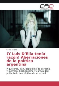 portada ¡Y Luis D'Elía tenía razón! Aberraciones de la política argentina: Piqueteros, Irán, populismo de derecha, Timerman, kirchnerismo y comunidad judía, todo con el filtro de la verdad