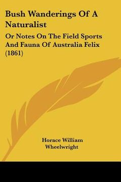 portada bush wanderings of a naturalist: or notes on the field sports and fauna of australia felix (1861) (in English)