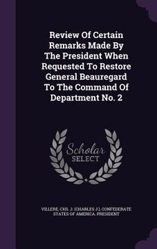portada Review Of Certain Remarks Made By The President When Requested To Restore General Beauregard To The Command Of Department No. 2