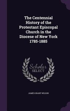 portada The Centennial History of the Protestant Episcopal Church in the Diocese of New York 1785-1885