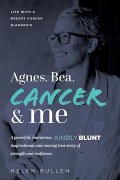 portada Agnes, Bea, Cancer and me: Life With a Breast Cancer Diagnosis. A Powerful, Humorous, Kindly Blunt, Inspirational and Moving True Story of Strength and Resilience. (en Inglés)