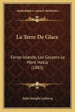 portada La Terre De Glace: Feroe-Islande, Les Geysers-Le Mont Hekla (1883) (en Francés)
