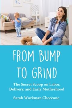 portada From Bump to Grind: The Secret Scoop on Labor, Delivery, and Early Motherhood