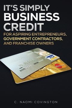 portada It's Simply Business Credit: For Aspiring Entrepreneurs, Government Contractors, and Franchise Owners