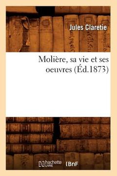portada Molière, Sa Vie Et Ses Oeuvres (Éd.1873) (en Francés)
