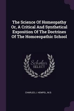 portada The Science Of Homeopathy Or, A Critical And Synthetical Exposition Of The Doctrines Of The Homceopathic School (en Inglés)