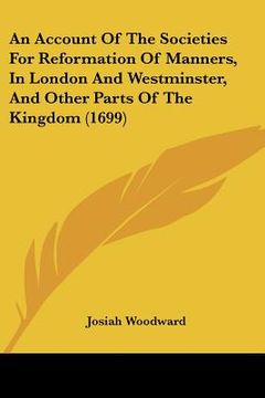 portada an account of the societies for reformation of manners, in london and westminster, and other parts of the kingdom (1699) (en Inglés)