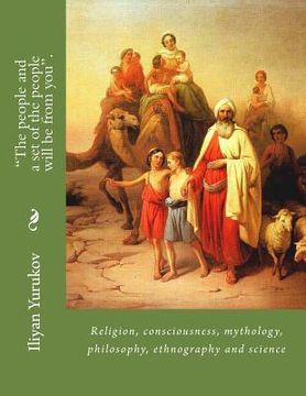 portada "The people and a set of the people will be from you".: Religion, consciousness, mythology, philosophy, ethnography and science (en Inglés)