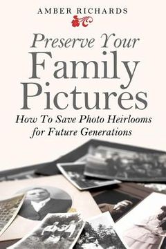 portada Preserve Your Family Pictures: How To Save Photo Heirlooms for Future Generations (en Inglés)