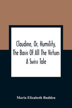 portada Claudine, or, Humility, the Basis of all the Virtues: A Swiss Tale 