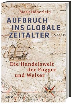 portada Aufbruch ins Globale Zeitalter: Die Handelswelt der Fugger und Welser (en Alemán)