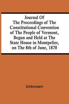 portada Journal Of The Proceedings Of The Constitutional Convention Of The People Of Vermont, Begun And Held At The State House In Montpelier, On The 8Th Of J (en Inglés)