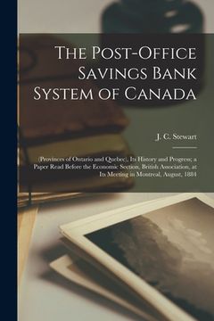 portada The Post-office Savings Bank System of Canada [microform]: (provinces of Ontario and Quebec), Its History and Progress; a Paper Read Before the Econom