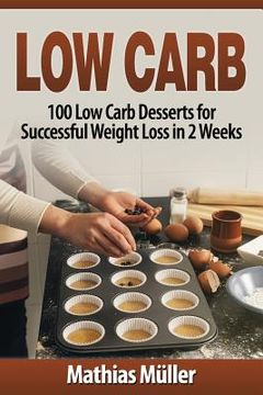 portada Low Carb Recipes: 100 Low Carb Desserts for Successful Weight Loss in 2 Weeks (en Inglés)