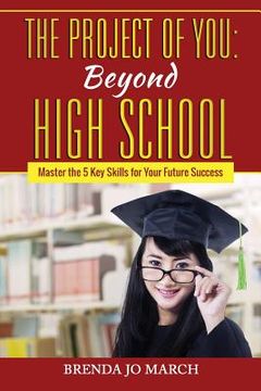 portada The Project of You: Beyond High School: Master the 5 Key Skills for Your Future Success (in English)