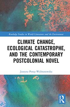 portada Climate Change, Ecological Catastrophe, and the Contemporary Postcolonial Novel (Routledge Studies in World Literatures and the Environment) (in English)