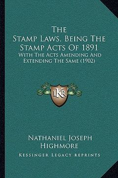 portada the stamp laws, being the stamp acts of 1891: with the acts amending and extending the same (1902) (in English)