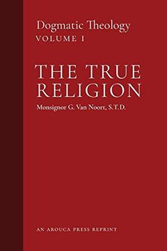 portada The True Religion: Dogmatic Theology (Volume 1) (in English)