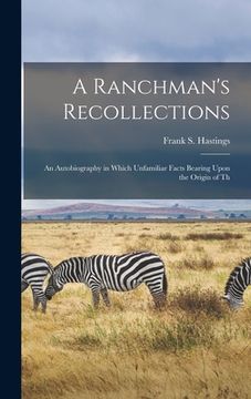 portada A Ranchman's Recollections: An Autobiography in Which Unfamiliar Facts Bearing Upon the Origin of Th (en Inglés)