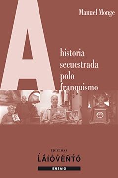 portada A HISTORIA SECUESTRADA POLO FRANQUISMO (Spanish Edition)