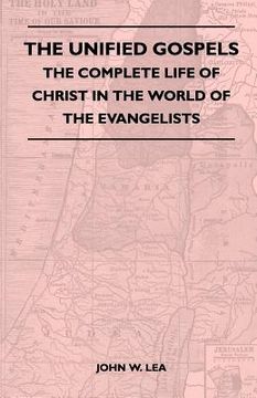 portada the unified gospels - the complete life of christ in the world of the evangelists (in English)