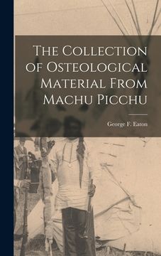 portada The Collection of Osteological Material From Machu Picchu (en Inglés)