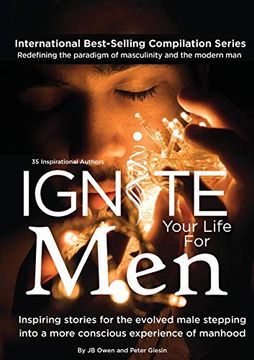 portada Ignite Your Life for Men: Thirty-Five Outstanding Stories by men who are Supporting Other men to Become the Powerfully- Enlightened, Courageously-Awakened, Conscious Role Models They Were Born to be (en Inglés)
