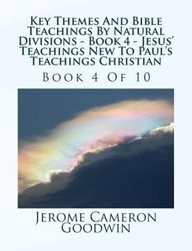 portada Key Themes And Bible Teachings By Natural Divisions - Book 4 - Jesus' Teachings New To Paul's Teachings Christian: Book 4 Of 10 (en Inglés)