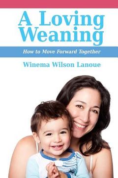 portada A Loving Weaning: How to Move Forward Together (in English)