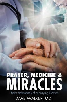 portada Prayer, Medicine and Miracles: Faith adventures of a praying doctor (en Inglés)