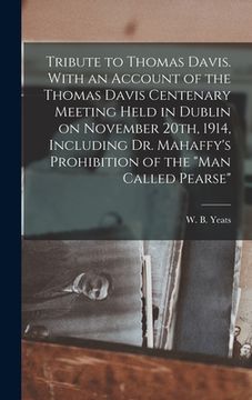 portada Tribute to Thomas Davis. With an Account of the Thomas Davis Centenary Meeting Held in Dublin on November 20th, 1914, Including Dr. Mahaffy's Prohibit (in English)
