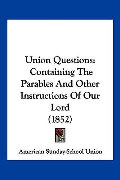 portada union questions: containing the parables and other instructions of our lord (1852) (en Inglés)