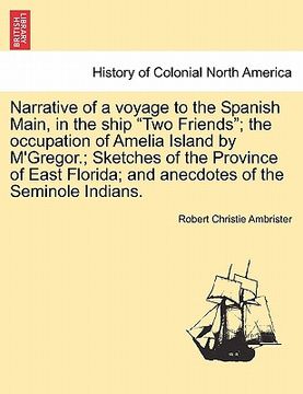 portada narrative of a voyage to the spanish main, in the ship "two friends"; the occupation of amelia island by m'gregor.; sketches of the province of east f (en Inglés)