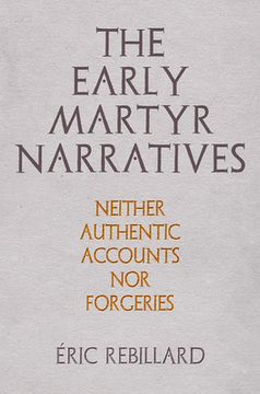 portada The Early Martyr Narratives: Neither Authentic Accounts nor Forgeries (en Inglés)