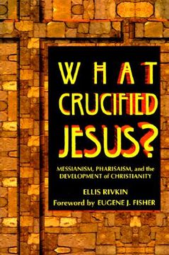 portada what crucified jesus?: messianism, pharisaism, and the development of christianity (en Inglés)