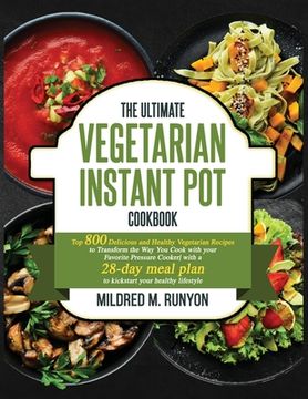 portada The Ultimate Vegetarian Instant Pot Cookbook: Top 800 Easy and Delicious Recipes for Your Plant-Based Lifestyle，Ultimate Vegetarian Instant Pot (en Inglés)