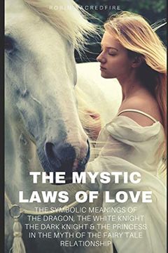 portada The Mystic Laws of Love: The Symbolic Meanings of the Dragon, the White Knight, the Dark Knight and the Princess in the Myth of the Fairy Tale Relationship (in English)